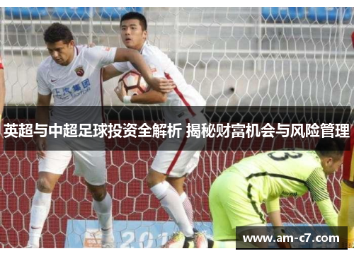 英超与中超足球投资全解析 揭秘财富机会与风险管理