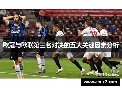 欧冠与欧联第三名对决的五大关键因素分析
