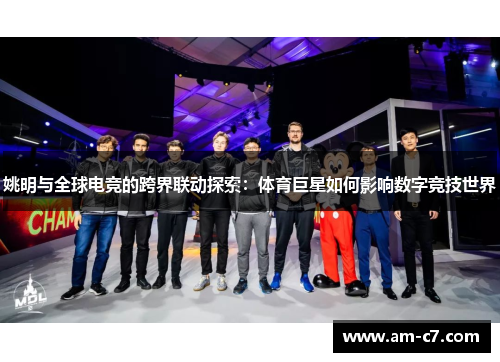 姚明与全球电竞的跨界联动探索：体育巨星如何影响数字竞技世界