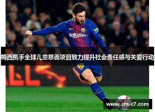 梅西携手全球儿童慈善项目致力提升社会责任感与关爱行动