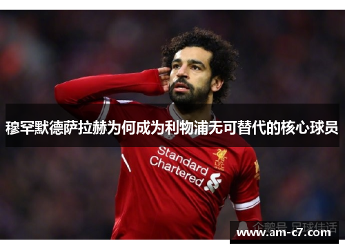 穆罕默德萨拉赫为何成为利物浦无可替代的核心球员