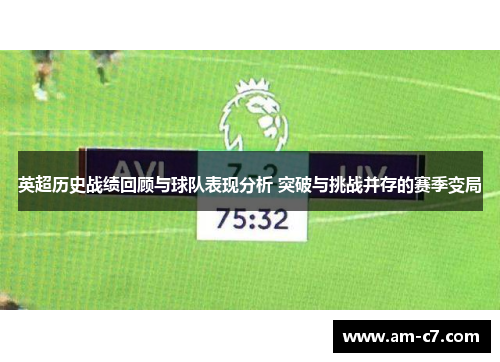 英超历史战绩回顾与球队表现分析 突破与挑战并存的赛季变局