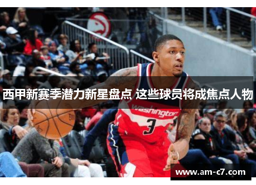 西甲新赛季潜力新星盘点 这些球员将成焦点人物