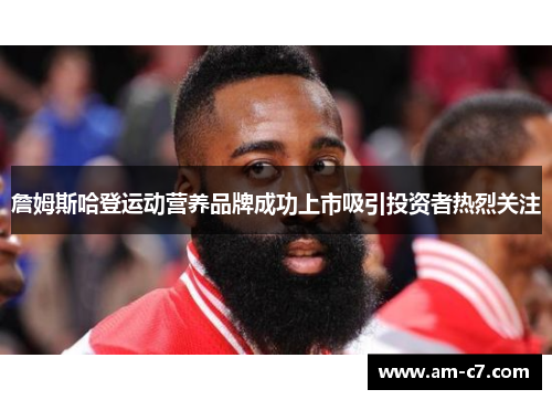 詹姆斯哈登运动营养品牌成功上市吸引投资者热烈关注