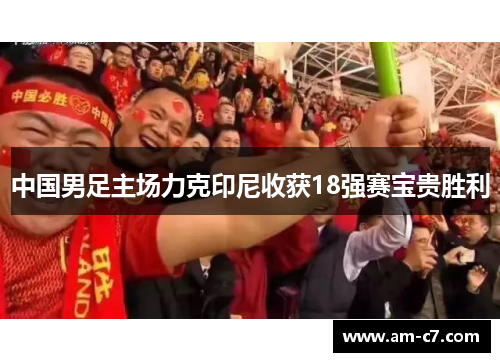 中国男足主场力克印尼收获18强赛宝贵胜利