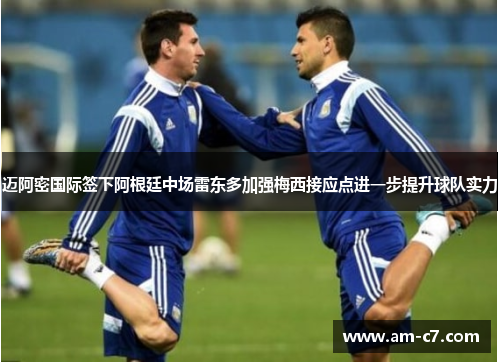 迈阿密国际签下阿根廷中场雷东多加强梅西接应点进一步提升球队实力