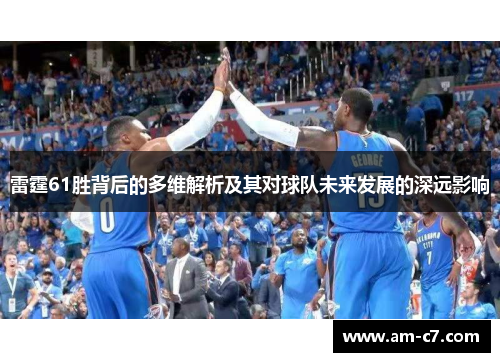 雷霆61胜背后的多维解析及其对球队未来发展的深远影响