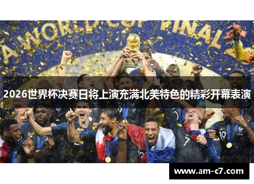 2026世界杯决赛日将上演充满北美特色的精彩开幕表演