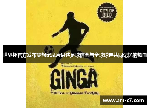 世界杯官方发布梦想纪录片讲述足球信念与全球球迷共同记忆的热血