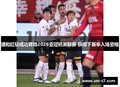 浦和红钻成功晋级2026亚冠精英联赛 获得下赛季入场资格 浦和红钻成功晋级2026亚冠精英联赛 获得下赛季入场资格